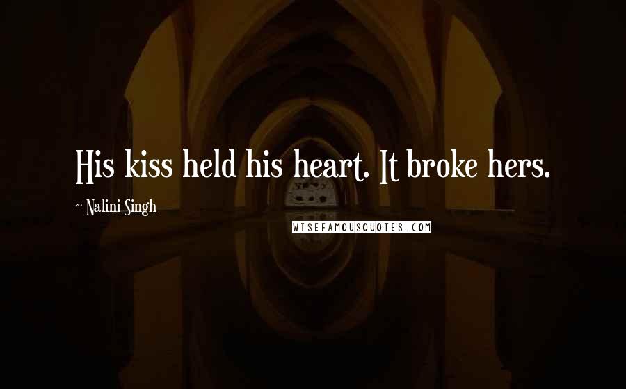 Nalini Singh Quotes: His kiss held his heart. It broke hers.