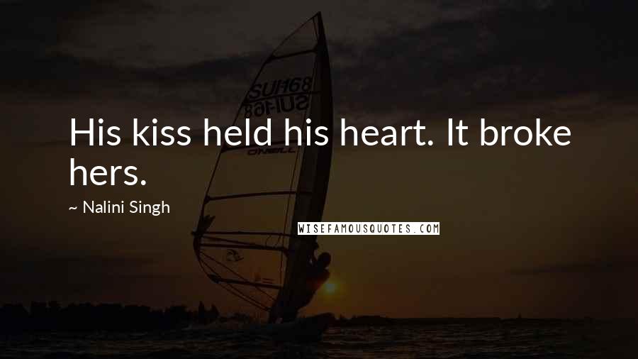 Nalini Singh Quotes: His kiss held his heart. It broke hers.