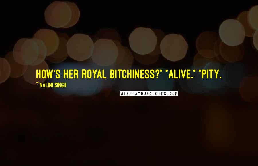 Nalini Singh Quotes: How's Her Royal Bitchiness?" "Alive." "Pity.