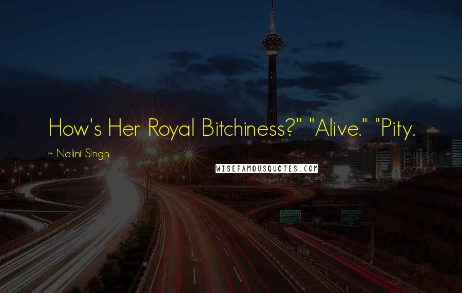 Nalini Singh Quotes: How's Her Royal Bitchiness?" "Alive." "Pity.