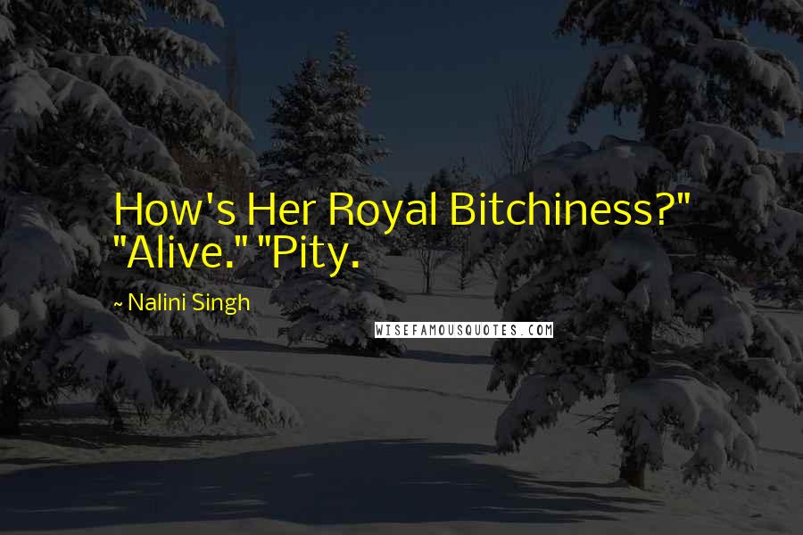 Nalini Singh Quotes: How's Her Royal Bitchiness?" "Alive." "Pity.