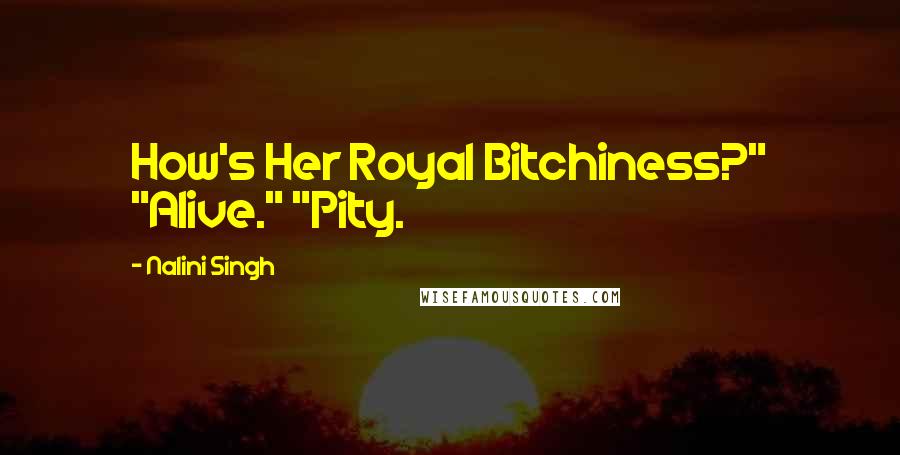 Nalini Singh Quotes: How's Her Royal Bitchiness?" "Alive." "Pity.