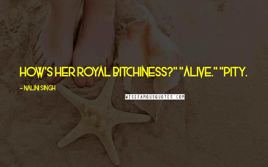 Nalini Singh Quotes: How's Her Royal Bitchiness?" "Alive." "Pity.