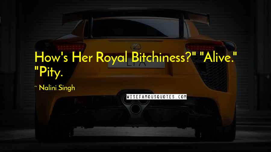 Nalini Singh Quotes: How's Her Royal Bitchiness?" "Alive." "Pity.
