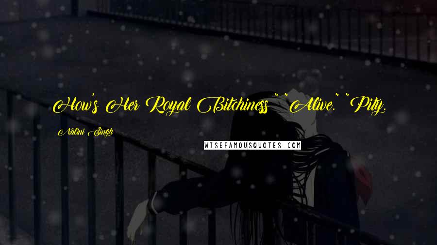 Nalini Singh Quotes: How's Her Royal Bitchiness?" "Alive." "Pity.