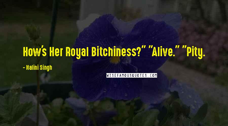 Nalini Singh Quotes: How's Her Royal Bitchiness?" "Alive." "Pity.