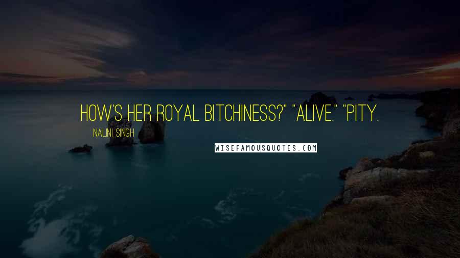Nalini Singh Quotes: How's Her Royal Bitchiness?" "Alive." "Pity.
