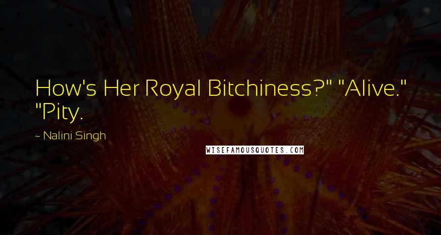 Nalini Singh Quotes: How's Her Royal Bitchiness?" "Alive." "Pity.