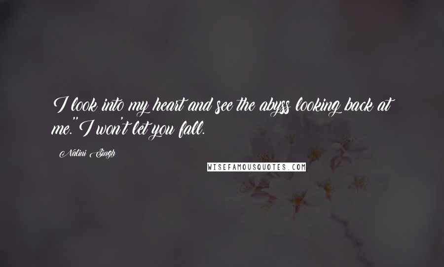 Nalini Singh Quotes: I look into my heart and see the abyss looking back at me.''I won't let you fall.