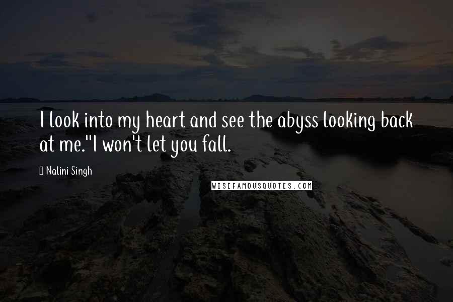 Nalini Singh Quotes: I look into my heart and see the abyss looking back at me.''I won't let you fall.