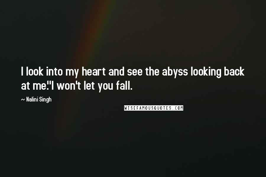 Nalini Singh Quotes: I look into my heart and see the abyss looking back at me.''I won't let you fall.