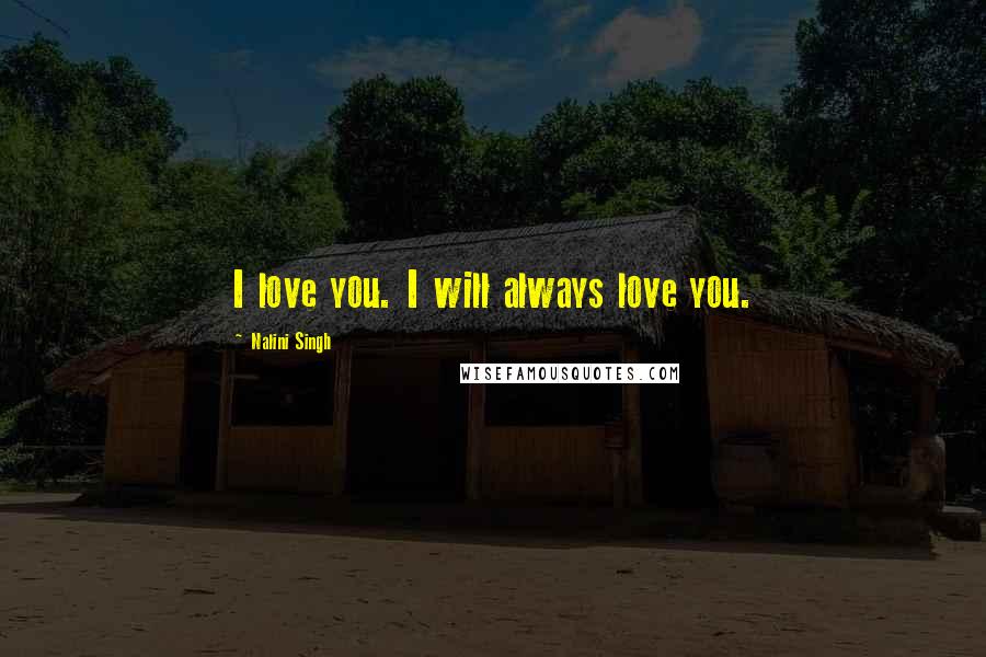 Nalini Singh Quotes: I love you. I will always love you.