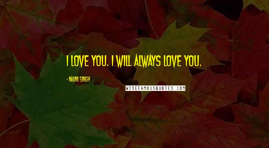 Nalini Singh Quotes: I love you. I will always love you.