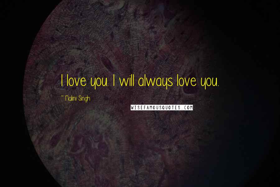 Nalini Singh Quotes: I love you. I will always love you.