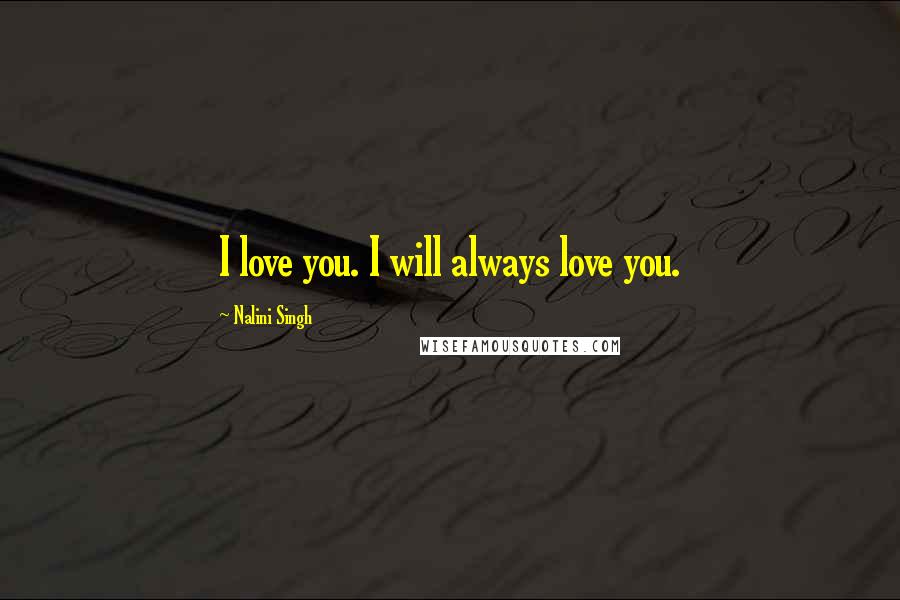 Nalini Singh Quotes: I love you. I will always love you.