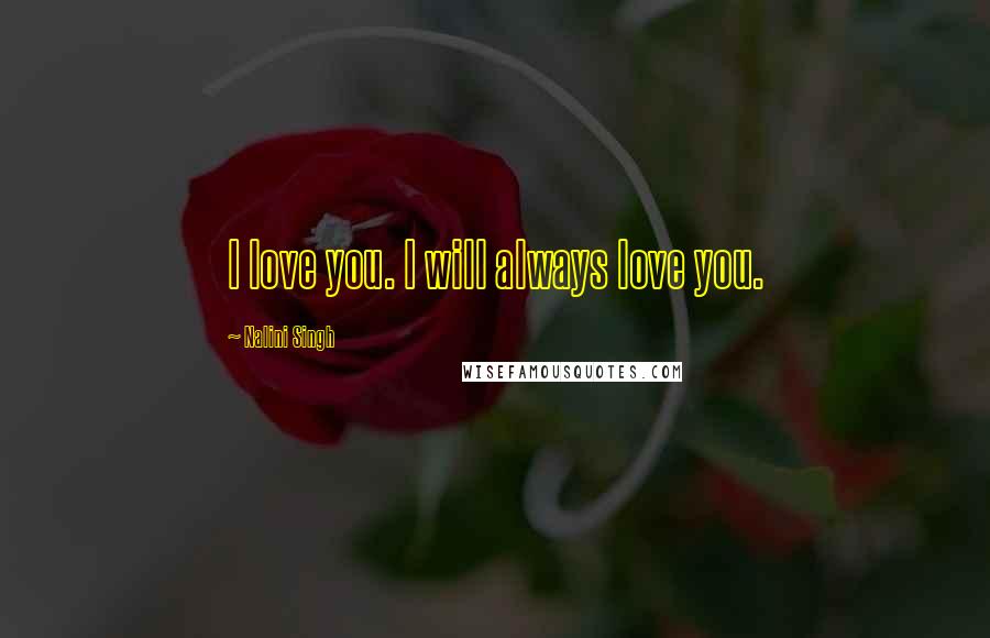 Nalini Singh Quotes: I love you. I will always love you.