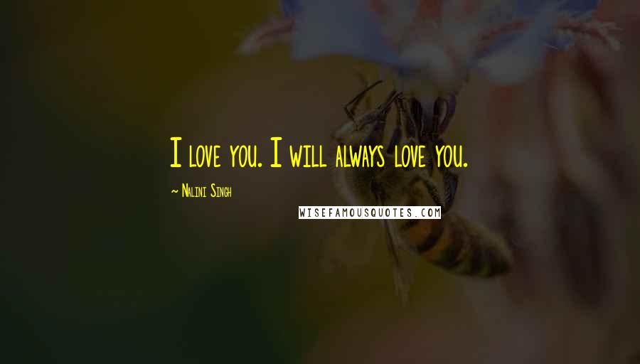 Nalini Singh Quotes: I love you. I will always love you.