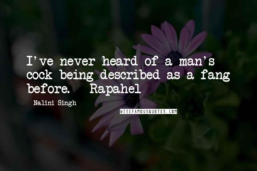 Nalini Singh Quotes: I've never heard of a man's cock being described as a fang before. - Rapahel