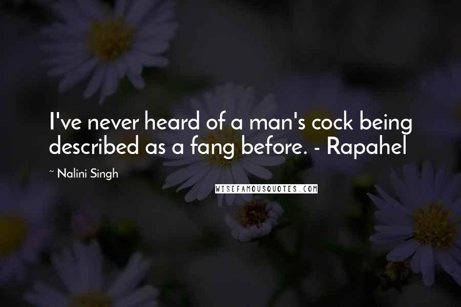 Nalini Singh Quotes: I've never heard of a man's cock being described as a fang before. - Rapahel