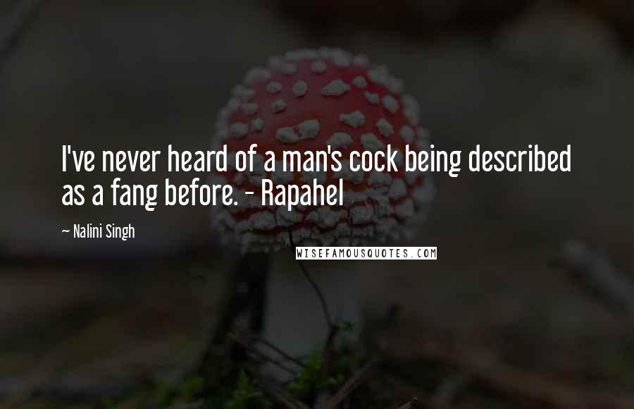 Nalini Singh Quotes: I've never heard of a man's cock being described as a fang before. - Rapahel