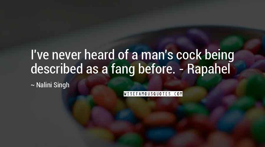Nalini Singh Quotes: I've never heard of a man's cock being described as a fang before. - Rapahel