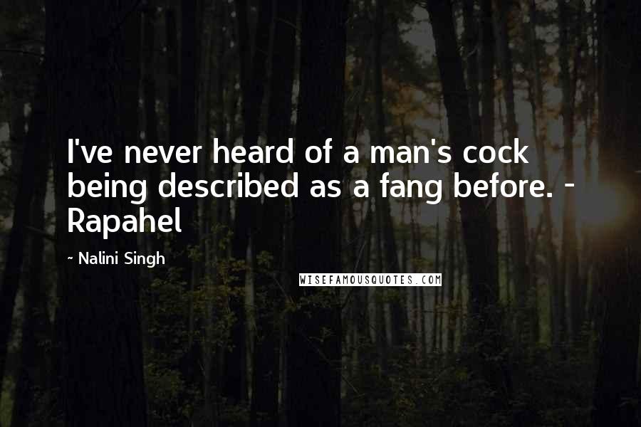 Nalini Singh Quotes: I've never heard of a man's cock being described as a fang before. - Rapahel