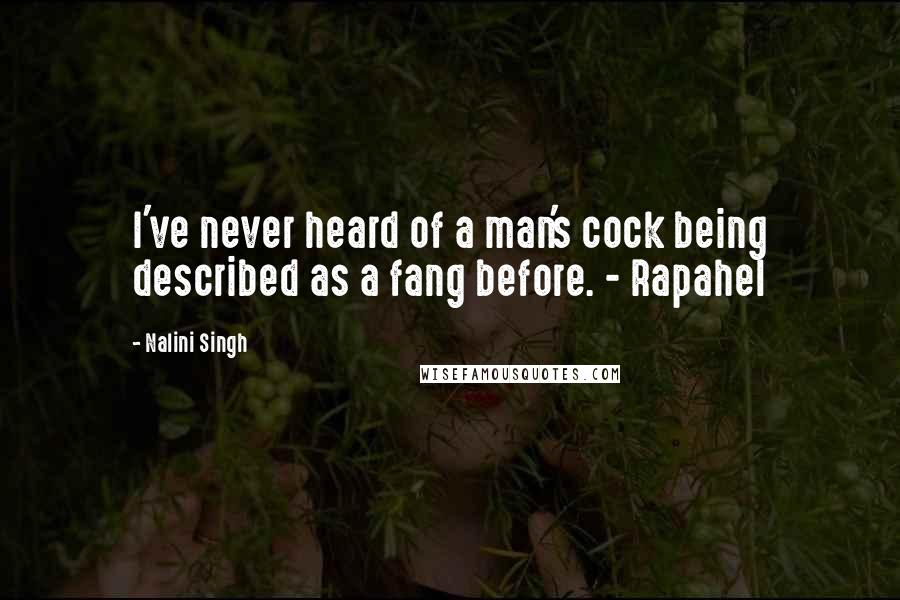 Nalini Singh Quotes: I've never heard of a man's cock being described as a fang before. - Rapahel