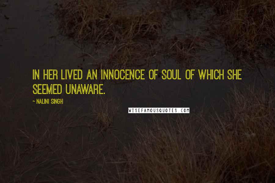 Nalini Singh Quotes: In her lived an innocence of soul of which she seemed unaware.