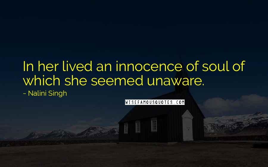 Nalini Singh Quotes: In her lived an innocence of soul of which she seemed unaware.