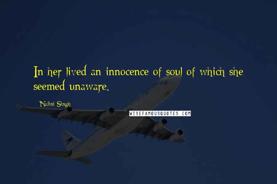 Nalini Singh Quotes: In her lived an innocence of soul of which she seemed unaware.