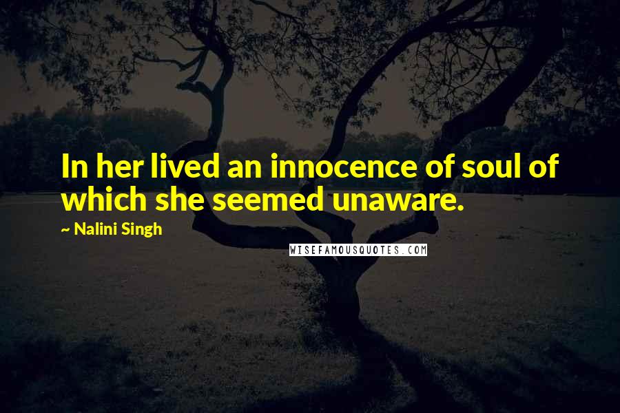 Nalini Singh Quotes: In her lived an innocence of soul of which she seemed unaware.
