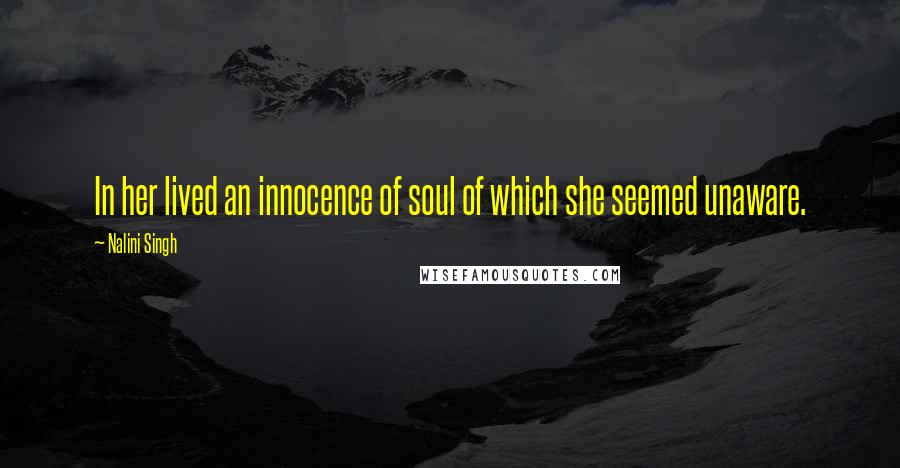 Nalini Singh Quotes: In her lived an innocence of soul of which she seemed unaware.