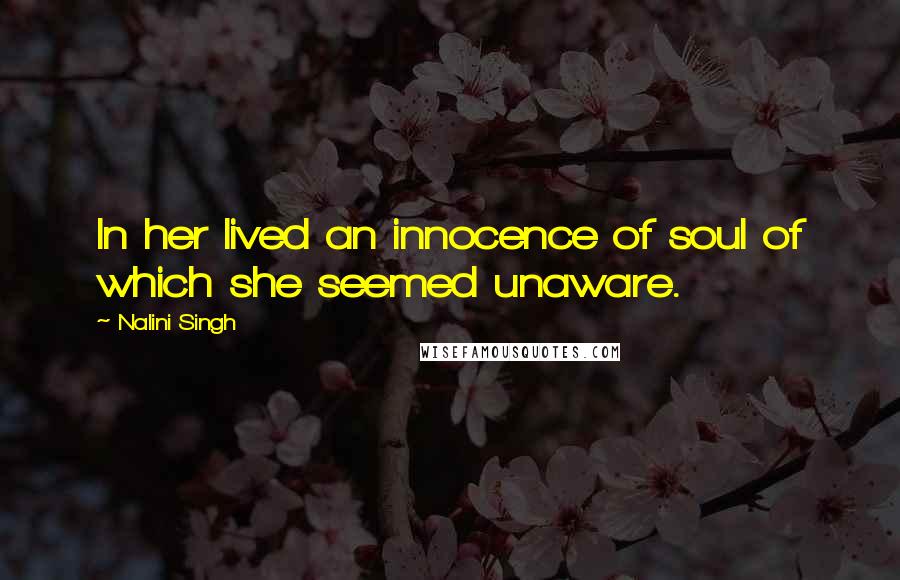Nalini Singh Quotes: In her lived an innocence of soul of which she seemed unaware.