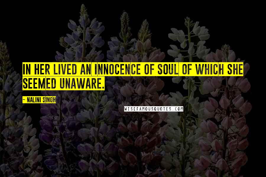 Nalini Singh Quotes: In her lived an innocence of soul of which she seemed unaware.