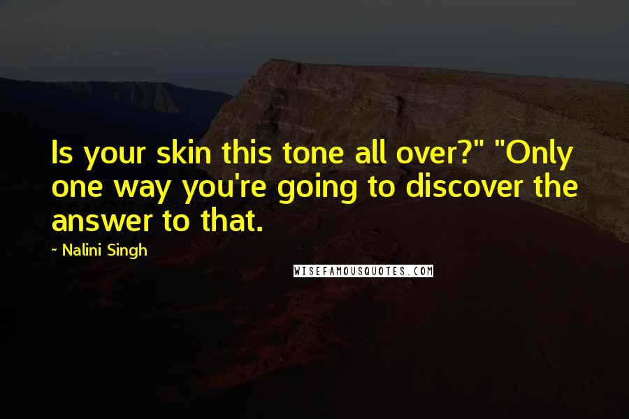 Nalini Singh Quotes: Is your skin this tone all over?" "Only one way you're going to discover the answer to that.