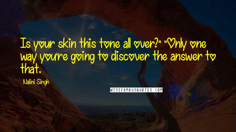 Nalini Singh Quotes: Is your skin this tone all over?" "Only one way you're going to discover the answer to that.