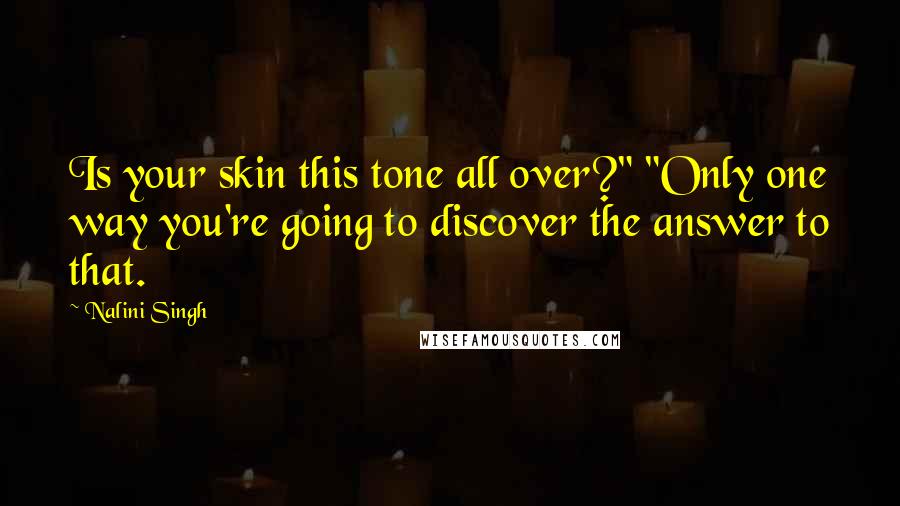 Nalini Singh Quotes: Is your skin this tone all over?" "Only one way you're going to discover the answer to that.