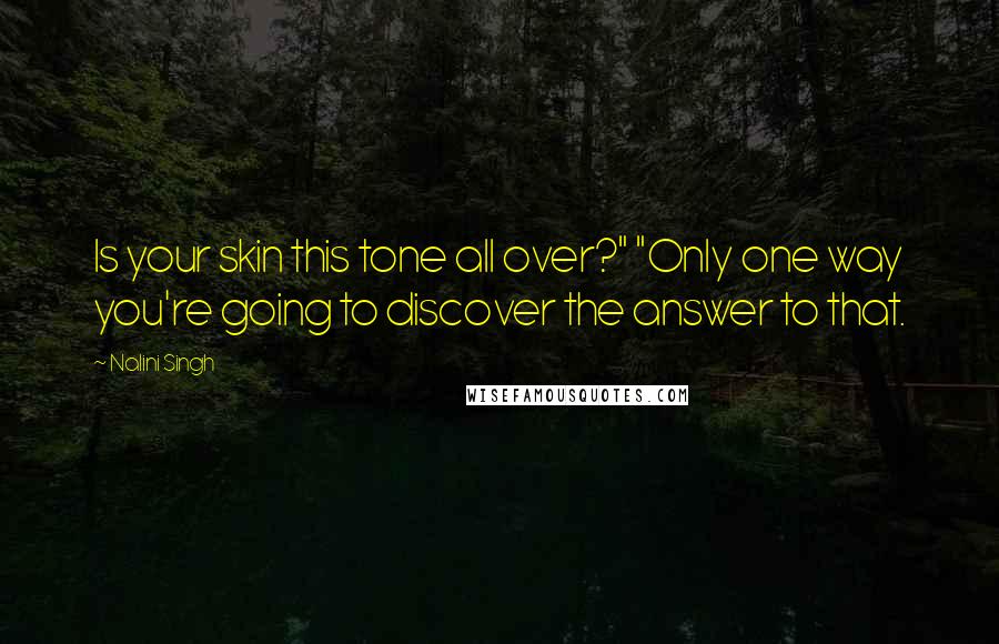 Nalini Singh Quotes: Is your skin this tone all over?" "Only one way you're going to discover the answer to that.