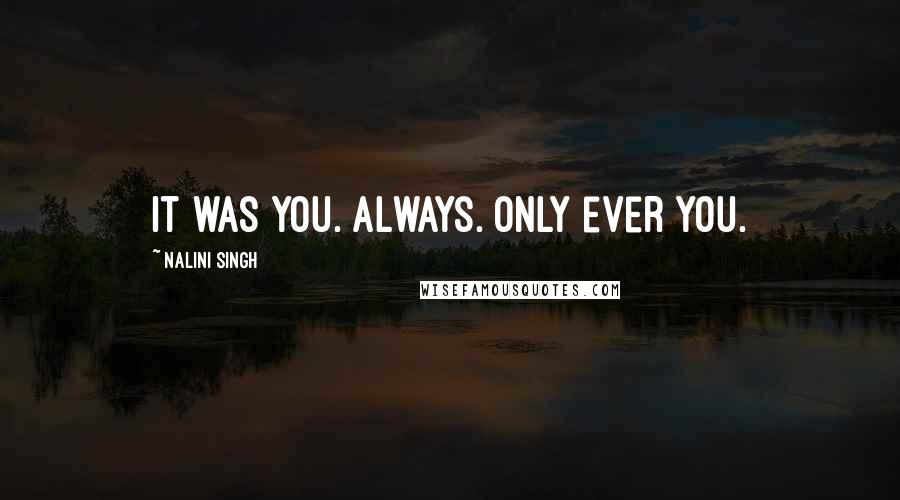 Nalini Singh Quotes: It was you. Always. Only ever you.