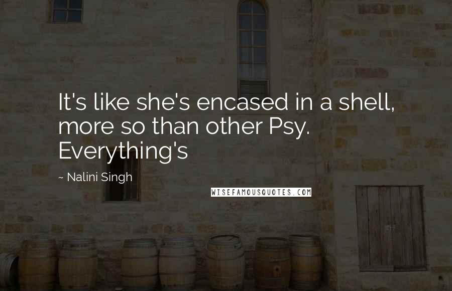 Nalini Singh Quotes: It's like she's encased in a shell, more so than other Psy. Everything's