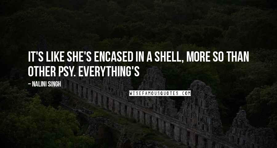 Nalini Singh Quotes: It's like she's encased in a shell, more so than other Psy. Everything's