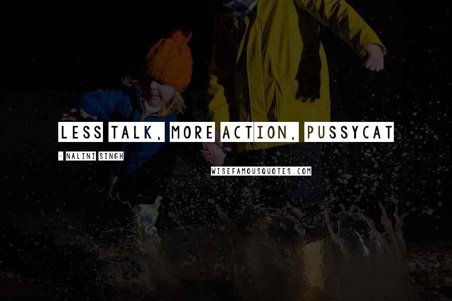 Nalini Singh Quotes: Less talk, more action, pussycat