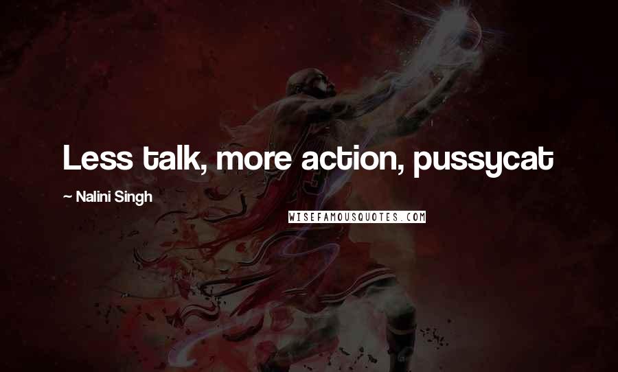 Nalini Singh Quotes: Less talk, more action, pussycat