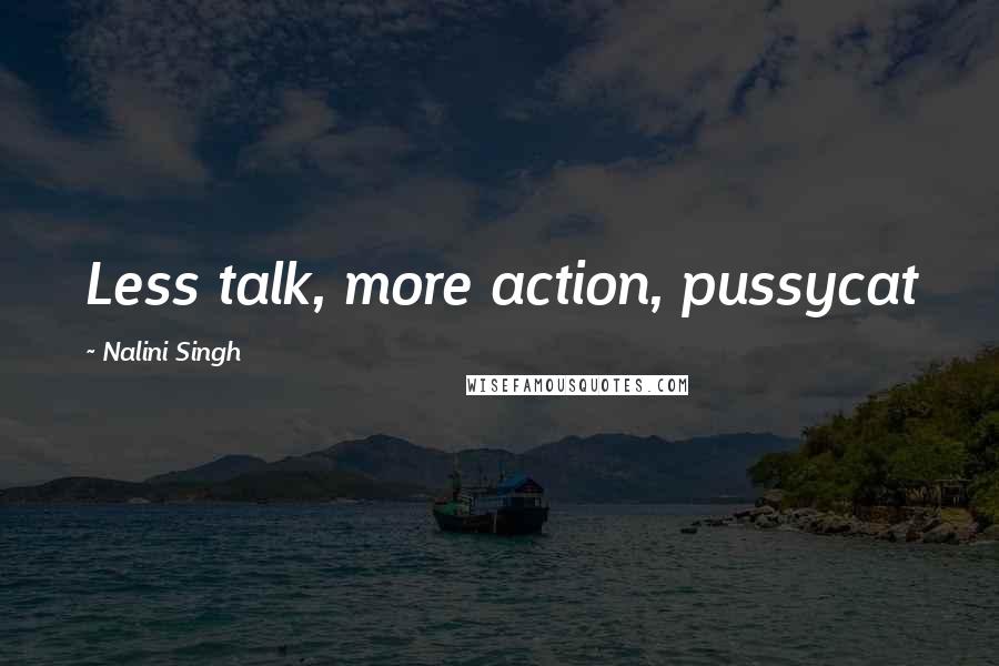 Nalini Singh Quotes: Less talk, more action, pussycat