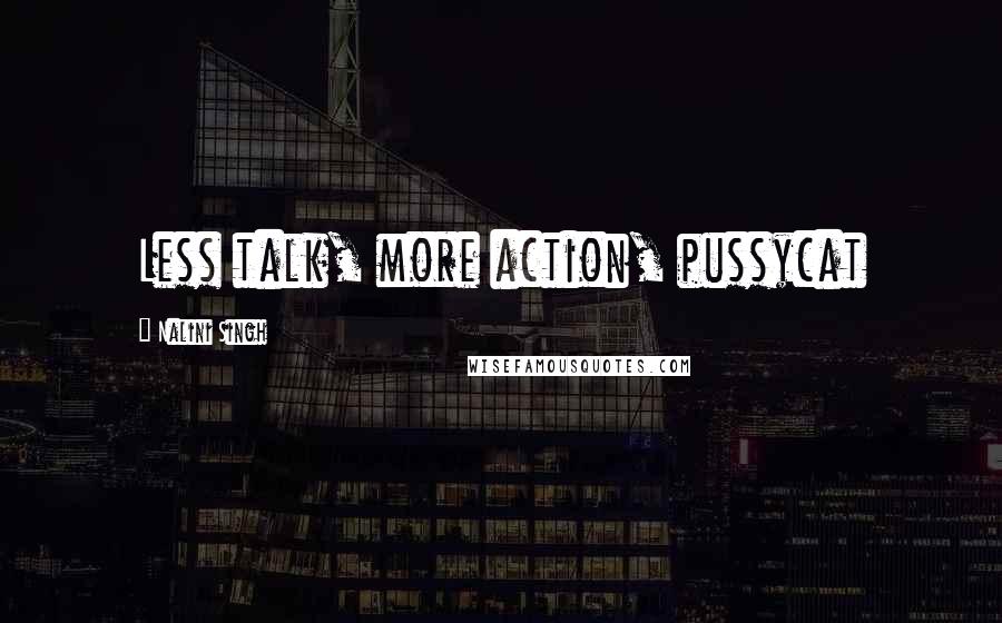 Nalini Singh Quotes: Less talk, more action, pussycat