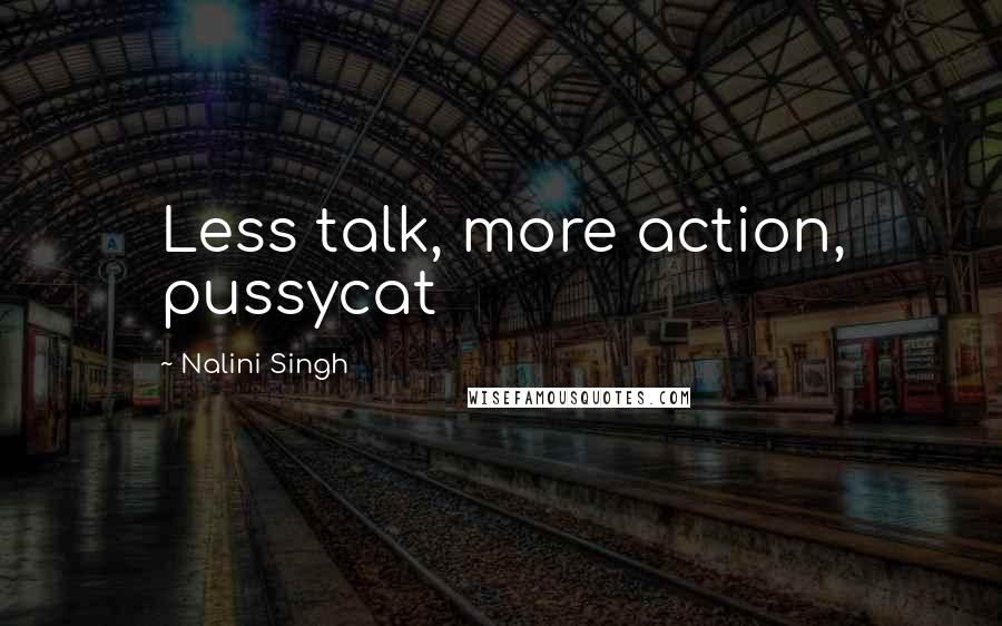 Nalini Singh Quotes: Less talk, more action, pussycat