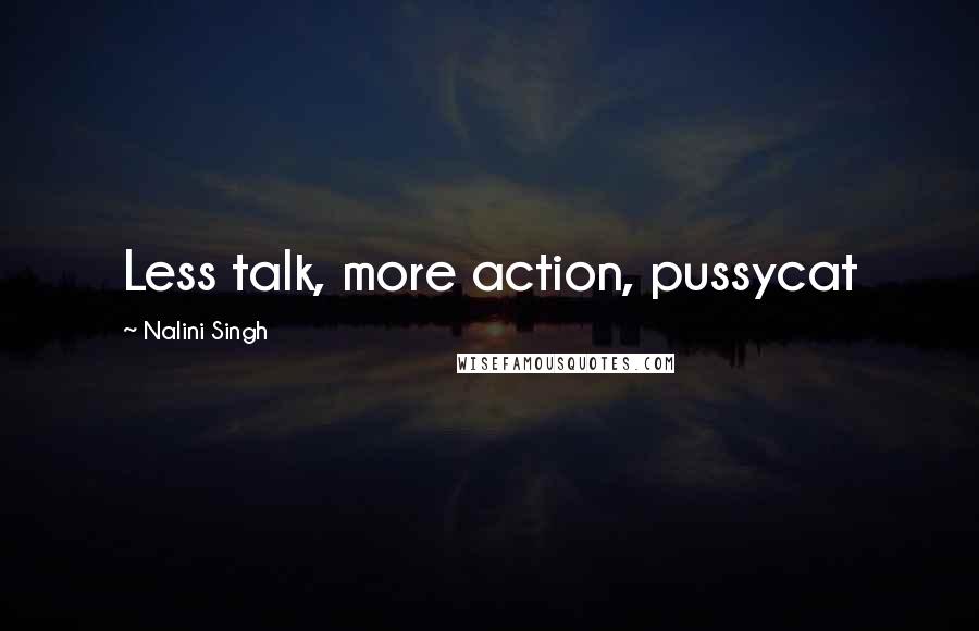 Nalini Singh Quotes: Less talk, more action, pussycat