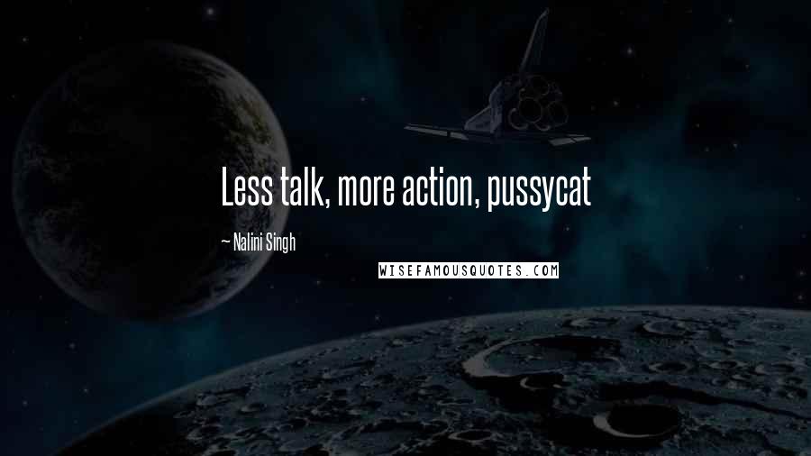 Nalini Singh Quotes: Less talk, more action, pussycat