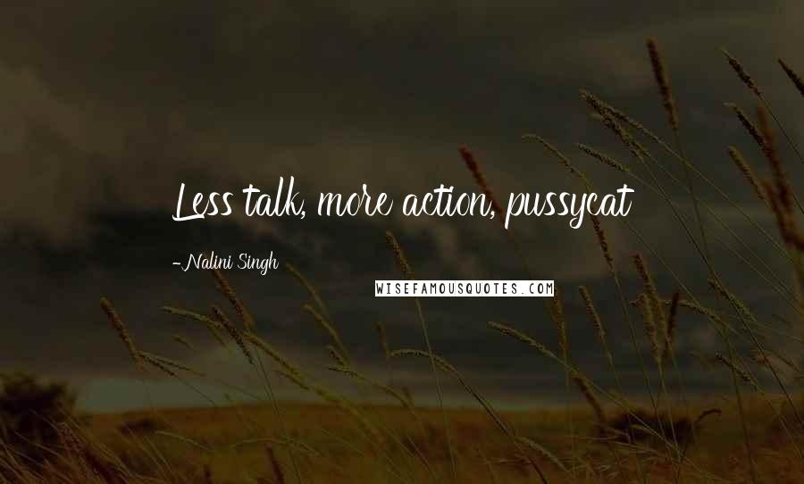 Nalini Singh Quotes: Less talk, more action, pussycat