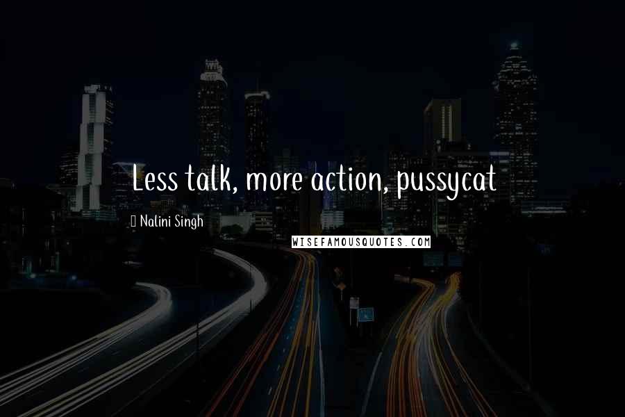 Nalini Singh Quotes: Less talk, more action, pussycat